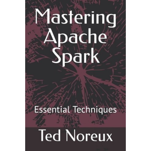 (영문도서) Mastering Apache Spark: Essential Techniques Paperback, Independently Published, English, 9798884429130