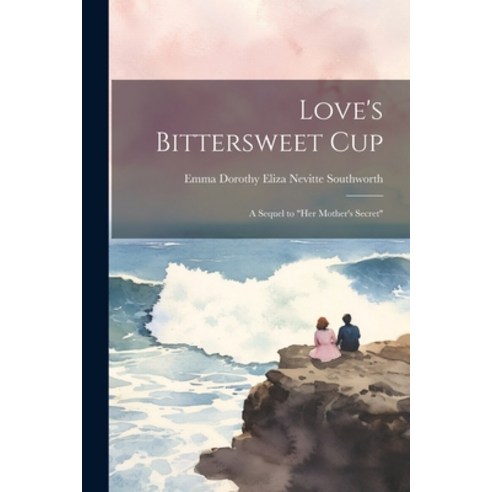 (영문도서) Love''s Bittersweet Cup: A Sequel to "Her Mother''s Secret" Paperback, Legare Street Press, English, 9781021239907