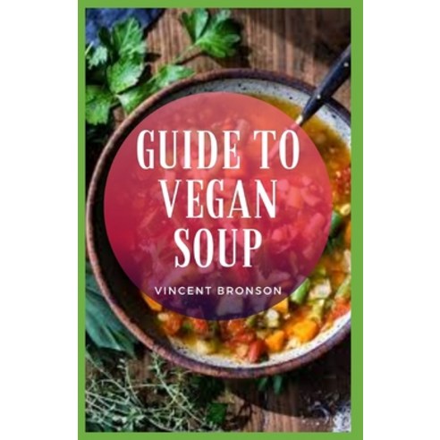 Guide to Vegan Soup: The term "vegan" was coined in 1944 by a small group of vegetarians who broke a... Paperback, Independently Published, English, 9798579671066