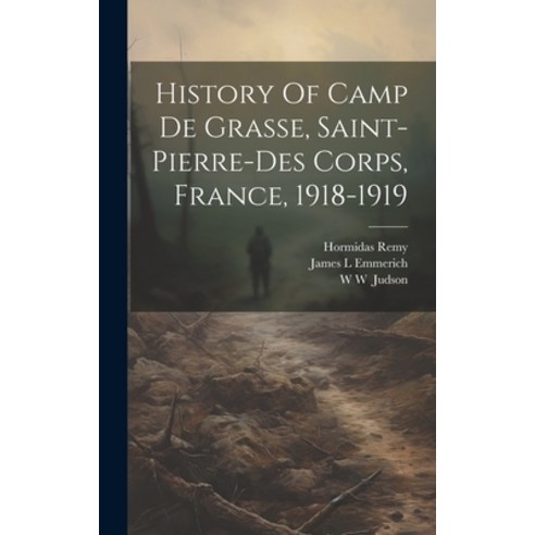(영문도서) History Of Camp De Grasse Saint-pierre-des Corps France 1918-1919 Hardcover, Legare Street Press, English, 9781020215216