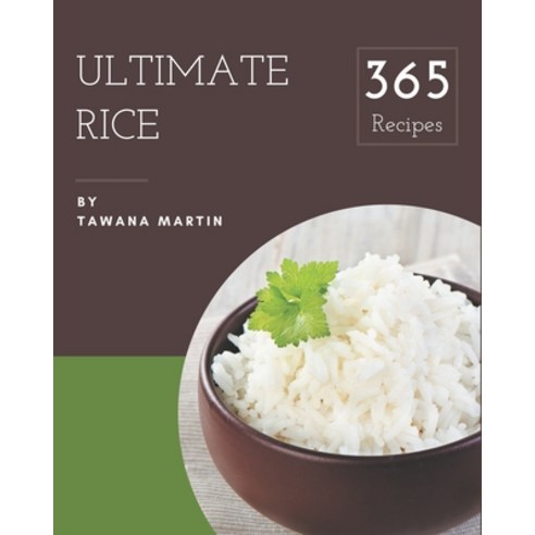 365 Ultimate Rice Recipes: A Rice Cookbook You Will Love Paperback, Independently Published