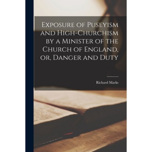 (영문도서) Exposure of Puseyism and High-churchism by a Minister of the Church of England or Danger an... Paperback, Legare Street Press, English, 9781015308886