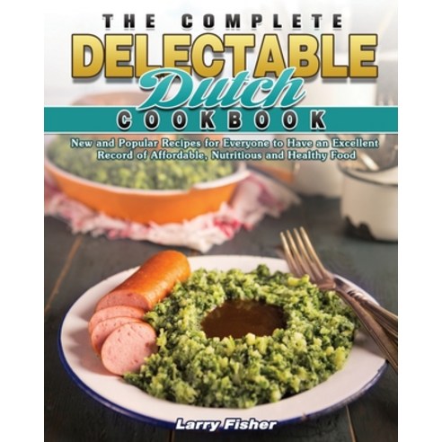 The Complete Delectable Dutch Cookbook Paperback, Larry Fisher, English, 9781801242943