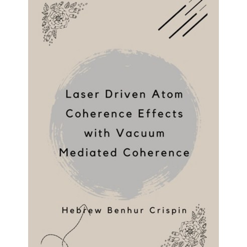 (영문도서) Laser Driven Atom Coherence Effects with Vacuum Mediated Coherence Paperback, Mohammed Abdul Sattar, English, 9798224469758