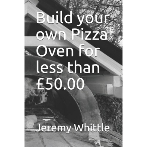 Build your own Pizza Oven for less than £50.00 Paperback, Independently Published, English, 9798597587585