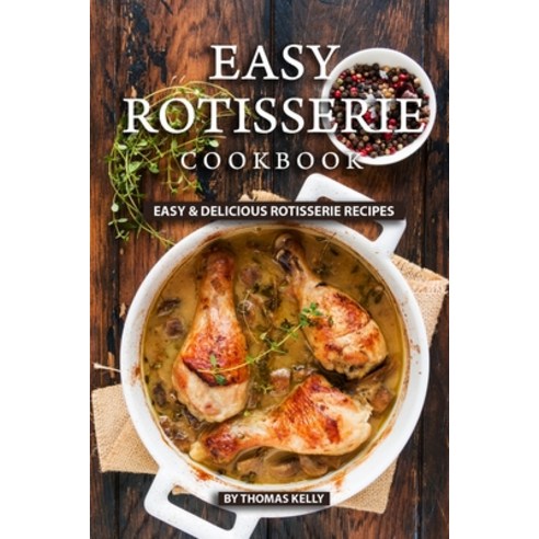 (영문도서) Easy Rotisserie Cookbook: Easy & Delicious Rotisserie Recipes Paperback, Independently Published, English, 9781689494519