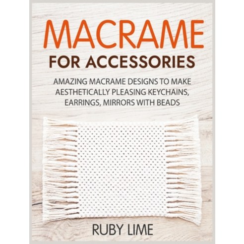 (영문도서) Macrame for Accessories: Amazing Macrame Designs to Make Aesthetically Pleasing Keychains Ea... Hardcover, Macrame Knots, English, 9781802959819