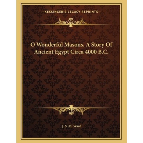O Wonderful Masons a Story of Ancient Egypt Circa 4000 B.C. Paperback, Kessinger Publishing, English, 9781163069677