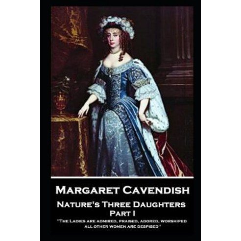 (영문도서) Margaret Cavendish - Nature''s Three Daughters - Part I (of II): "The Ladies are admired prai... Paperback, Stage Door, English, 9781787804340