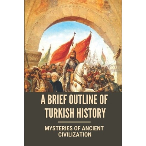(영문도서) A Brief Outline Of Turkish History: Mysteries Of Ancient Civilization: Mysteries Of Turkey Le... Paperback, Independently Published, English, 9798545181742