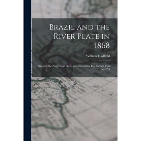 (영문도서) Brazil and the River Plate in 1868: Showing the Progress of Those Countries Since His Former ... Paperback, Legare Street Press