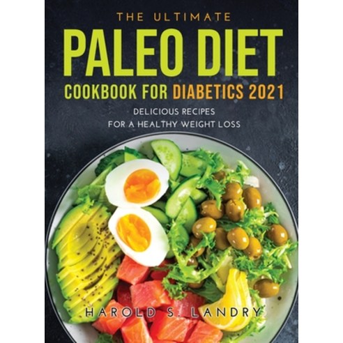 (영문도서) The Ultimate Paleo Diet Cookbook for Diabetics 2021: Delicious Recipes For A Healthy Weight Loss Hardcover, Harold S. Landry, English, 9781387341580