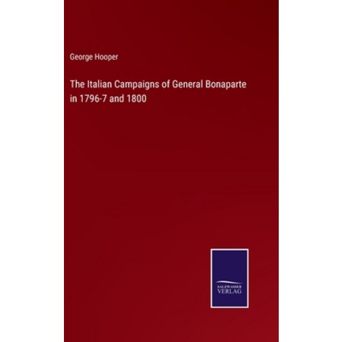 (영문도서) The Italian Campaigns of General Bonaparte in 1796-7 and 1800 Hardcover, Salzwasser-Verlag, English, 9783375125479