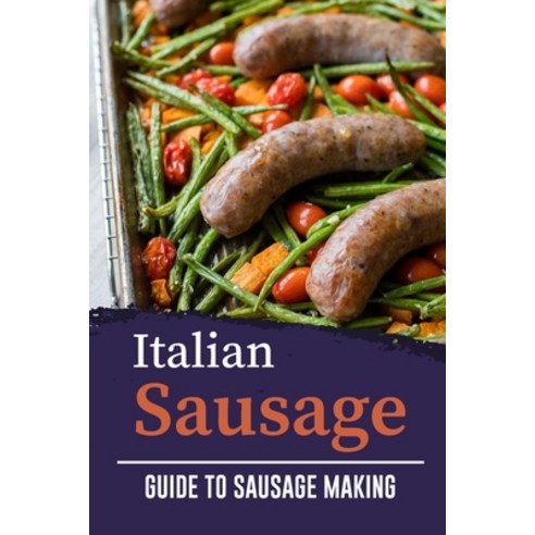 (영문도서) Italian Sausage: Guide To Sausage Making: Start To Cook Paperback, Independently Published, English, 9798460192748