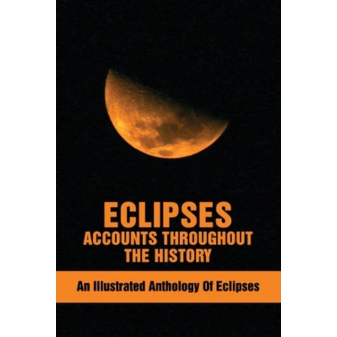 Eclipses Accounts Throughout The History: An Illustrated Anthology Of Eclipses: World History Expedi... Paperback, Independently Published, English, 9798746492005