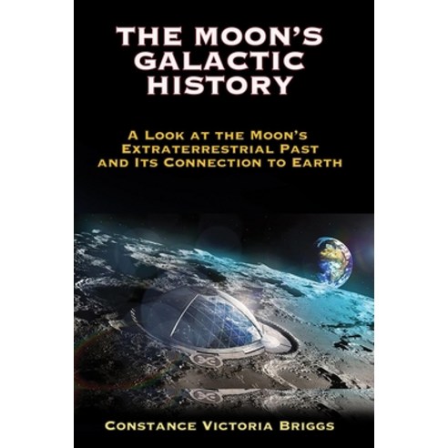 (영문도서) The Moon''s Galactic History: A Look at the Moon''s Extraterrestrial Past and Its Connection to... Paperback, Adventures Unlimited Press, English, 9781948803502