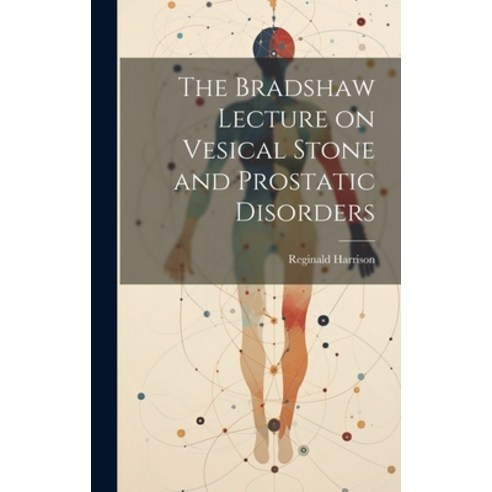 (영문도서) The Bradshaw Lecture on Vesical Stone and Prostatic Disorders Hardcover, Legare Street Press, English, 9781020888212
