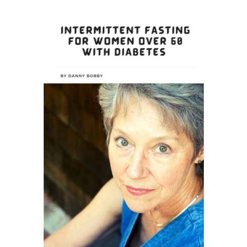 (영문도서) Intermittent Fasting for Women Over 60 with Diabetes: Practical Guide for improving your health Paperback, Independently Published, English, 9798374628647