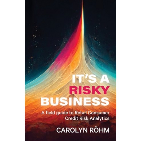 (영문도서) It''s a Risky Business: A field guide to Retail Consumer Credit Risk Analytics Paperback, Carolyn Ann Rohm, English, 9781991184702