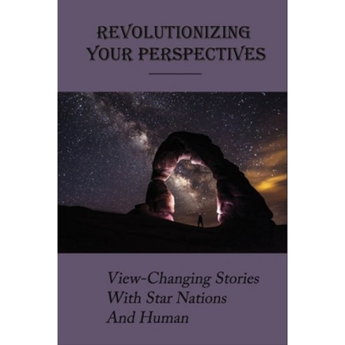 Revolutionizing Your Perspectives: View-Changing Stories With Star Nations And Human: Why The Ufo Co... Paperback, Independently Published, English, 9798749177022