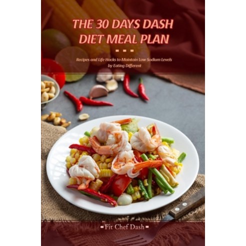 The 30 Day''s Dash Diet Meal Plan: You Won''t Miss Salt With These Tasty Low Sodium Recipes Designed b... Paperback, Fit Chef Team, English, 9781802732504