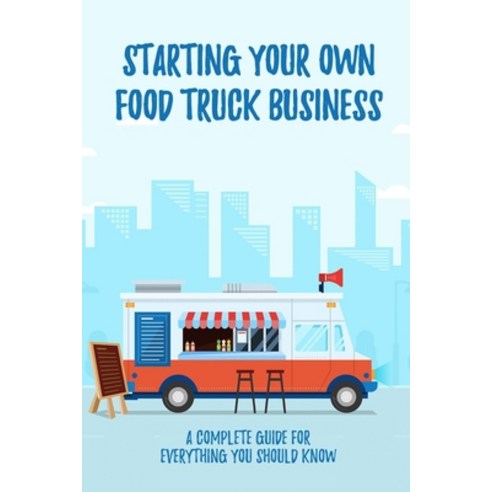(영문도서) Starting Your Own Food Truck Business: A Complete Guide For Everything You Should Know: How T... Paperback, Independently Published, English, 9798515665272