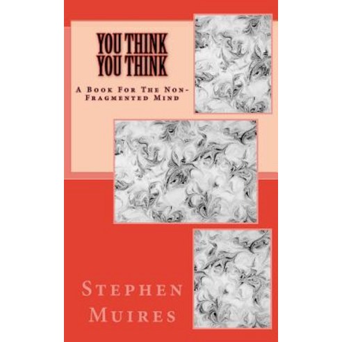 (영문도서) You Think You Think: A Book for the Non-Fragmented Mind Paperback, Createspace Independent Pub..., English, 9781986301275