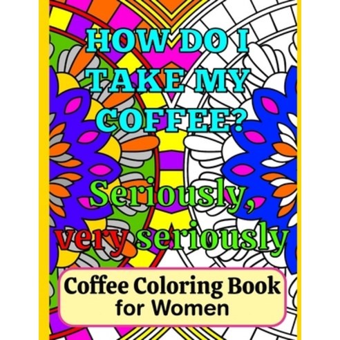 Coffee Coloring Book for Women: A Fun Coloring Book for Lady Coffee Lovers with Funny Coffee Quotes ... Paperback, Independently Published, English, 9798582632511