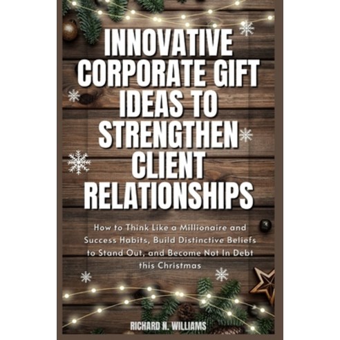(영문도서) Innovative Corporate Gift Ideas to Strengthen Client Relationships: How to Think Like a Milli... Paperback, Independently Published, English, 9798873120895