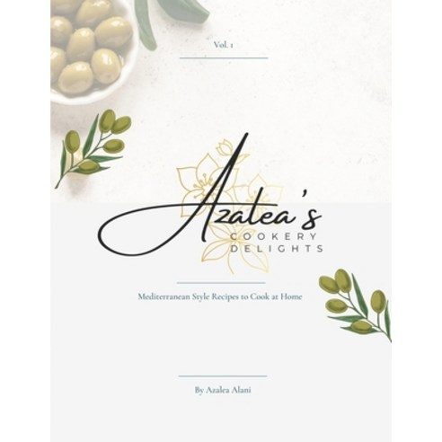 (영문도서) Azalea''s Cookery Delights - Vol.1: Mediterranean Style Recipes to Cook at Home Paperback, Independently Published, English, 9798856657592