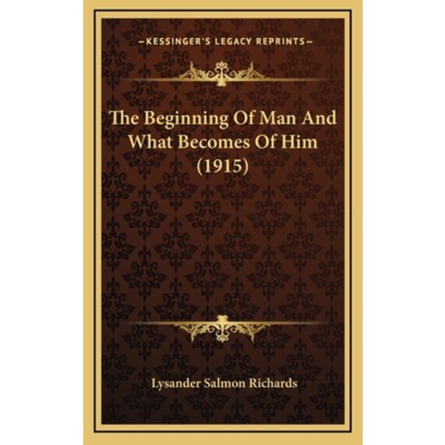 The Beginning Of Man And What Becomes Of Him (1915) Hardcover, Kessinger Publishing