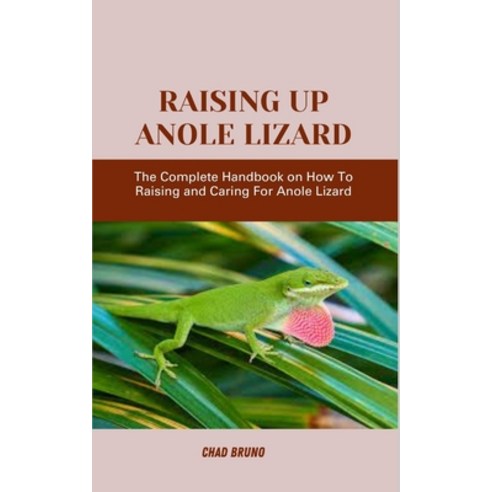 (영문도서) Raising Up Anole Lizard: The Complete Handbook on How To Raising and Caring For Anole Lizard Paperback, Independently Published, English, 9798872492832