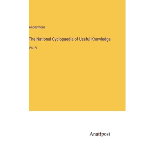 (영문도서) The National Cyclopaedia of Useful Knowledge: Vol. V Hardcover, Anatiposi Verlag, English, 9783382300678