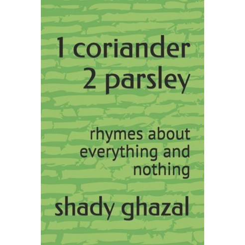 1 coriander 2 parsley: rhymes about everything and nothing Paperback, Independently Published, English, 9798596823608