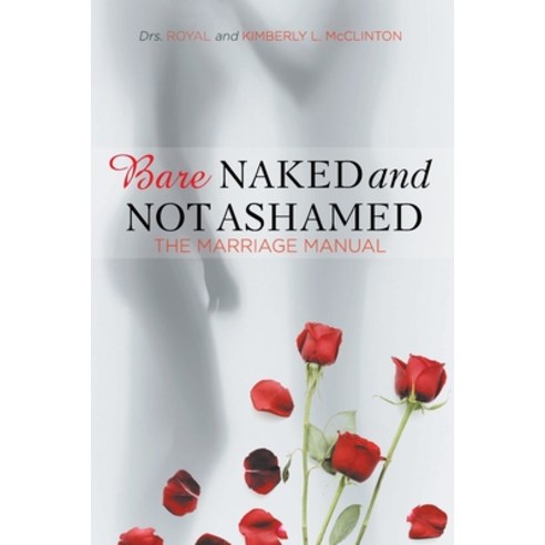 Bare Naked and Not Ashamed: The Marriage Manual Paperback, Christian Faith Publishing, Inc