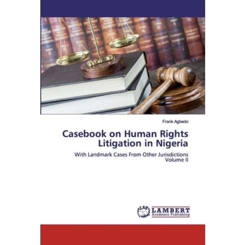 Casebook on Human Rights Litigation in Nigeria Paperback, LAP Lambert Academic Publishing