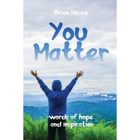 (영문도서) You Matter: Words of Hope and Inspiration Paperback, Brian C. House, English, 9781734545647