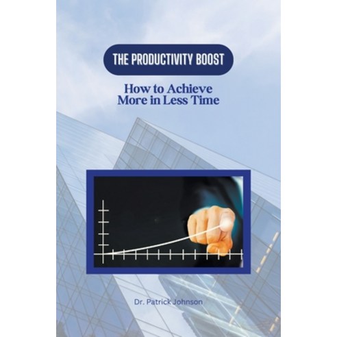(영문도서) The Productivity Boost: How to Achieve More in Less Time Paperback, Dr. Patrick Johnson, English, 9798223219118