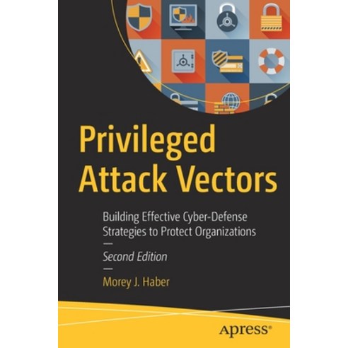 (영문도서) Privileged Attack Vectors: Building Effective Cyber-Defense Strategies to Protect Organizations Paperback, Apress, English, 9781484259139