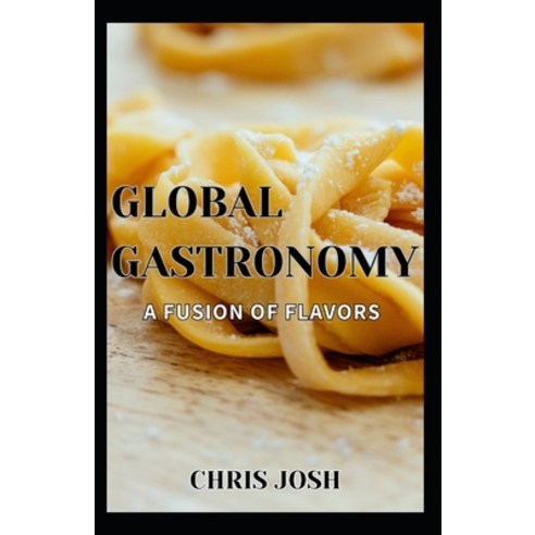 (영문도서) Global Gastronomy: A Fusion of Flavors Paperback, Independently Published, English, 9798879107876