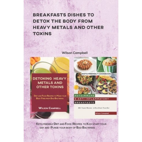 Breakfasts Dishes to Detox the Body from Heavy Metals and Other Toxins: Keto friendly Diet and Food ... Paperback, Independently Published, English, 9798729249312