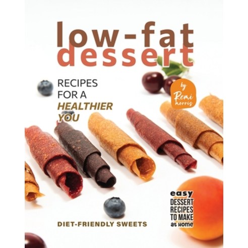 (영문도서) Low-Fat Dessert Recipes for a Healthier You: Diet-friendly Sweets Paperback, Independently Published, English, 9798377112389