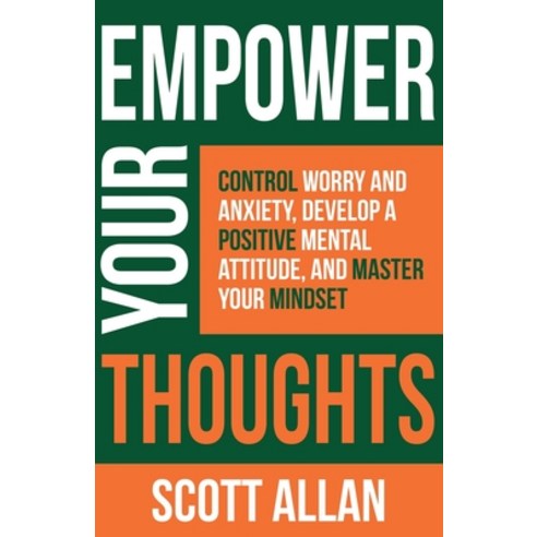 (영문도서) Empower Your Thoughts: Control Worry and Anxiety Develop a Positive Mental Attitude and Mas... Paperback, Scott Allan Publishing, LLC, English, 9781998227341