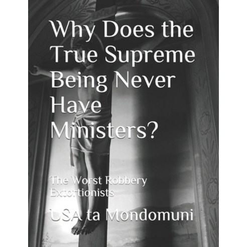 Why Does the True Supreme Being Never Have Ministers?: The Worst Robbery Extortionists Paperback, Independently Published, English, 9798711703679