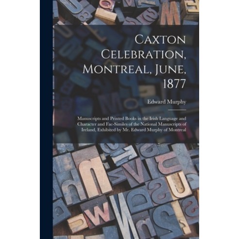 (영문도서) Caxton Celebration Montreal June 1877 [microform]: Manuscripts and Printed Books in the Ir... Paperback, Legare Street Press, English, 9781014686459
