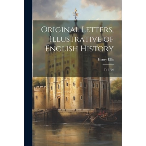 (영문도서) Original Letters Illustrative of English History: To 1726 Paperback, Legare Street Press, 9781022804692