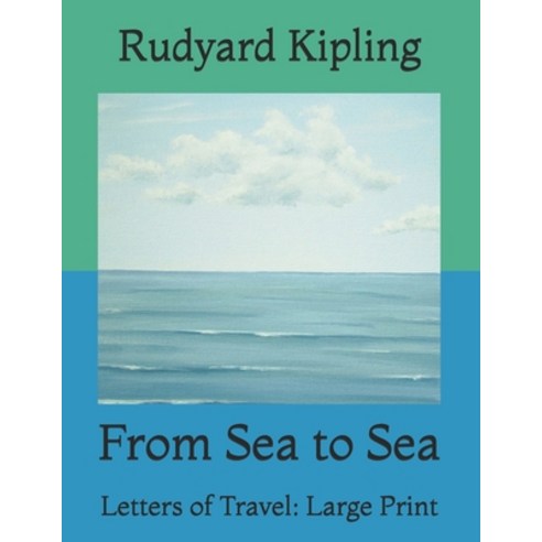 From Sea to Sea: Letters of Travel: Large Print Paperback, Independently Published, English, 9798730617018