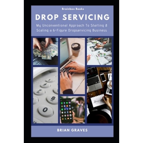 Drop Servicing: My Unconventional Approach To Starting & Scaling A 6-Figure DropServicing Business Paperback, Independently Published, English, 9798558614244