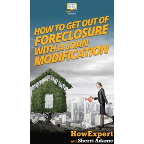 How to Get Out of Foreclosure with a Loan Modification Hardcover, Howexpert