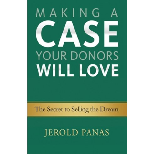 (영문도서) Making a Case Your Donors Will Love: The Secret to Selling the Dream Paperback, Emerson & Church, English, 9781927375969